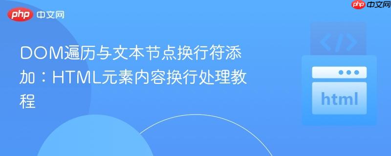 DOM遍历与文本节点换行符添加:HTML元素内容换行处理教程