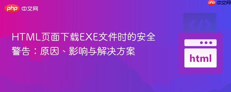 HTML页面下载EXE文件时的安全警告:原因、影响与解决方案
