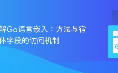 深入理解Go语言嵌入：方法与宿主结构体字段的访问机制