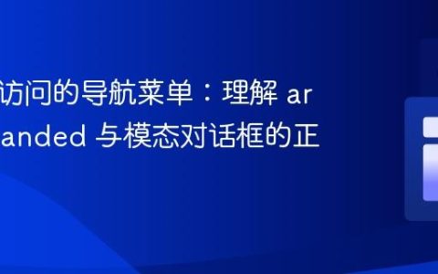 构建可访问的导航菜单：理解 aria-expanded 与模态对话框的正确用法