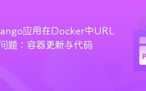 解决Django应用在Docker中URL不匹配问题：容器更新与代码同步