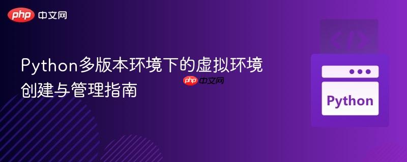 Python多版本环境下的虚拟环境创建与管理指南