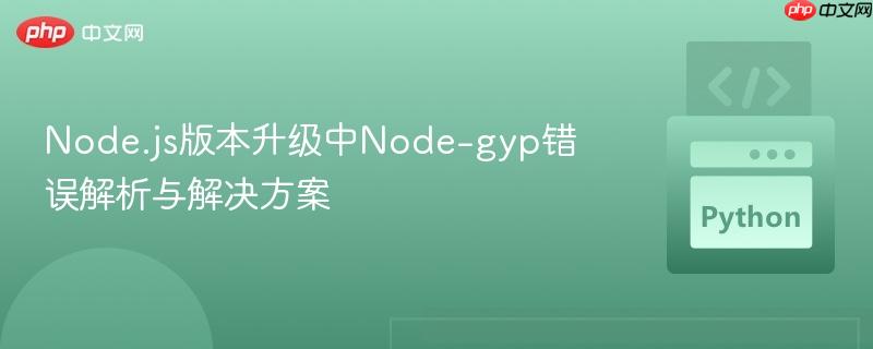 Node.js版本升级中Node-gyp错误解析与解决方案
