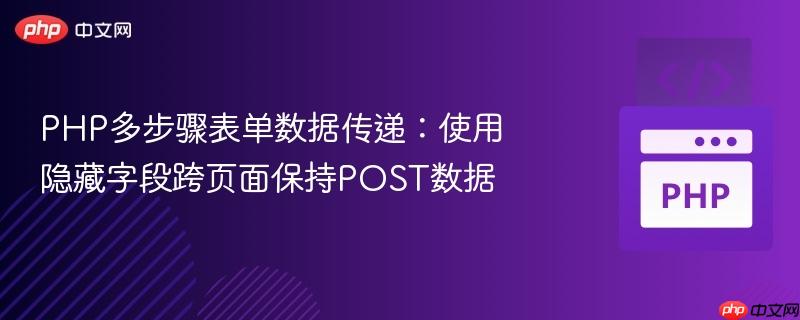 PHP多步骤表单数据传递:使用隐藏字段跨页面保持POST数据
