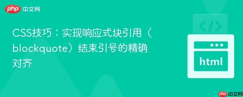 css技巧:实现响应式块引用(blockquote)结束引号的精确对齐