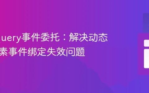 掌握jQuery事件委托：解决动态添加元素事件绑定失效问题