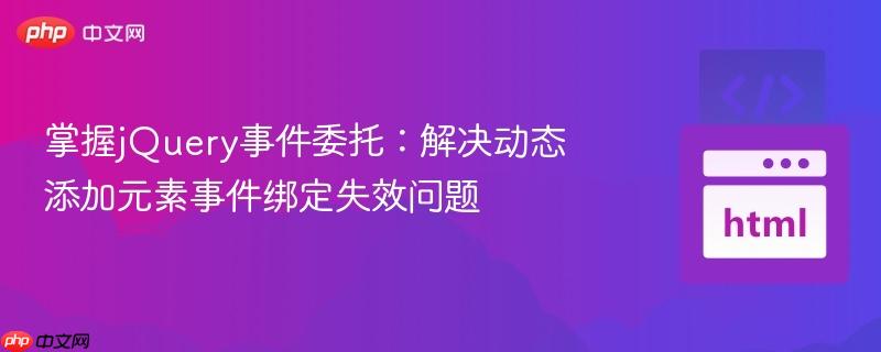 掌握jquery事件委托:解决动态添加元素事件绑定失效问题