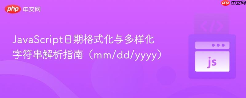 JavaScript日期格式化与多样化字符串解析指南(mm/dd/yyyy)