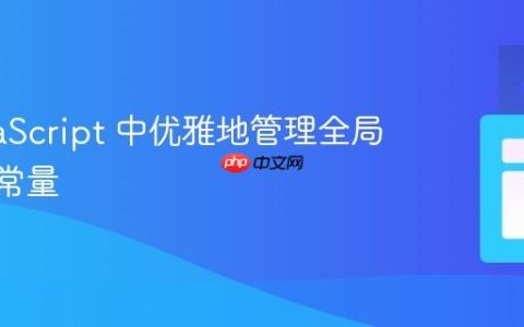 在 JavaScript 中优雅地管理全局 const 常量