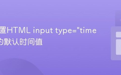 正确设置HTML input type=”time” 元素的默认时间值