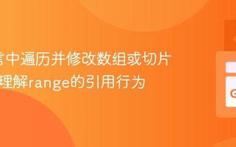 Go语言中遍历并修改数组或切片元素：理解range的引用行为