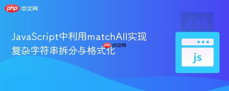 javascript中利用matchall实现复杂字符串拆分与格式化