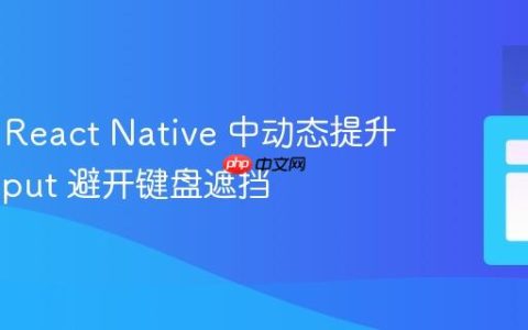 如何在 React Native 中动态提升 TextInput 避开键盘遮挡