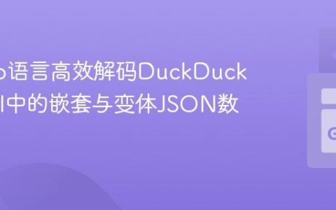 使用Go语言高效解码DuckDuckGo API中的嵌套与变体JSON数据