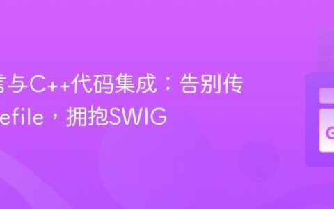 Go语言与C++代码集成：告别传统Makefile，拥抱SWIG