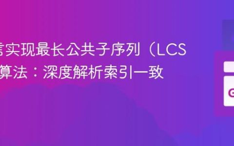 Go语言实现最长公共子序列（LCS）回溯算法：深度解析索引一致性问题