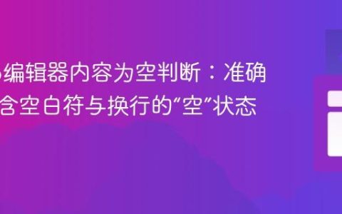 Tiptap编辑器内容为空判断：准确识别仅含空白符与换行的“空”状态