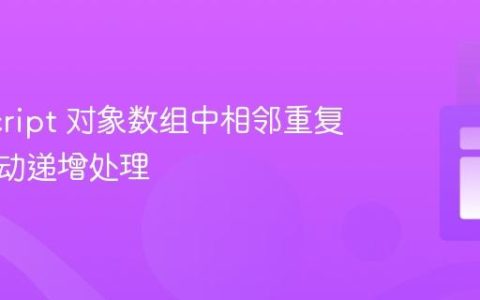 JavaScript 对象数组中相邻重复值的自动递增处理