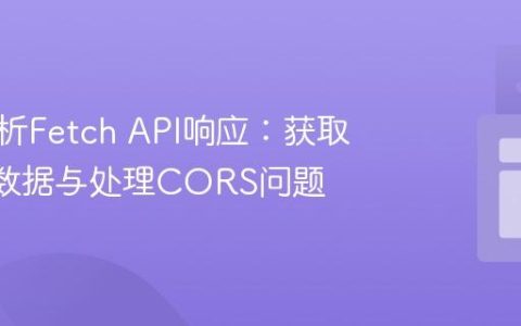 正确解析Fetch API响应：获取JSON数据与处理CORS问题