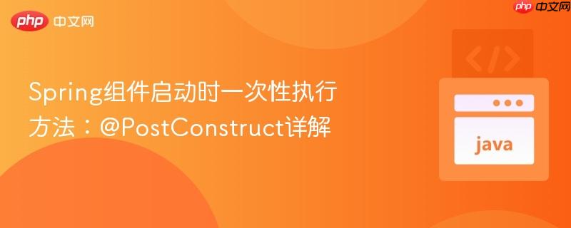 Spring组件启动时一次性执行方法:@PostConstruct详解