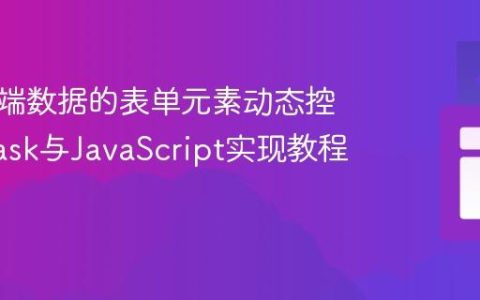 基于后端数据的表单元素动态控制：Flask与JavaScript实现教程