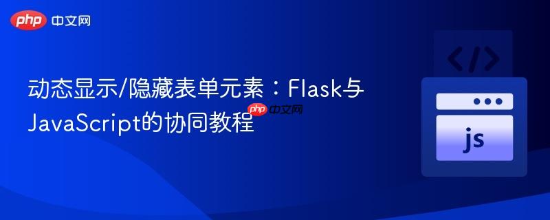 动态显示/隐藏表单元素:Flask与JavaScript的协同教程