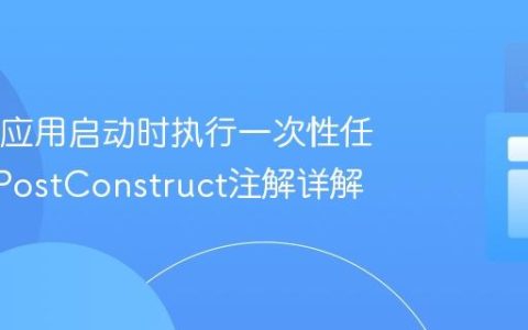 Spring应用启动时执行一次性任务：@PostConstruct注解详解
