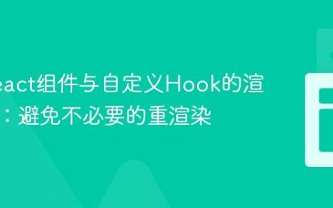 优化React组件与自定义Hook的渲染性能：避免不必要的重渲染