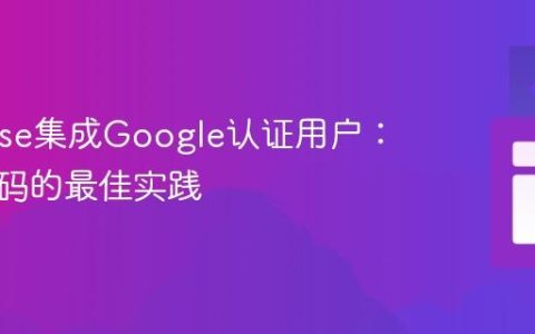 Firebase集成Google认证用户：无需密码的最佳实践