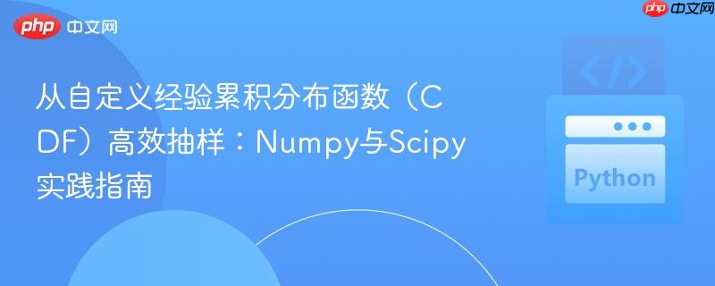 从自定义经验累积分布函数(CDF)高效抽样:Numpy与Scipy实践指南