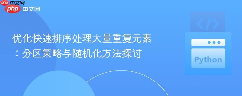 优化快速排序处理大量重复元素:分区策略与随机化方法探讨