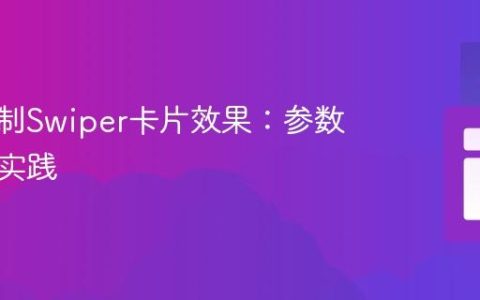 深度定制Swiper卡片效果：参数详解与实践