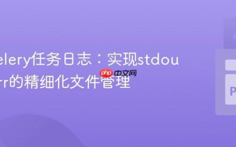 优化Celery任务日志：实现stdout/stderr的精细化文件管理