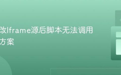 动态修改Iframe源后脚本无法调用的解决方案