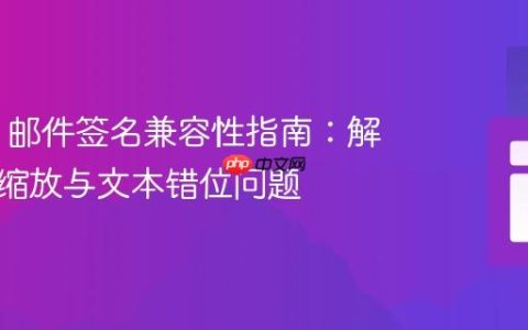 HTML 邮件签名兼容性指南：解决图片缩放与文本错位问题