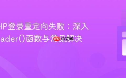 解决PHP登录重定向失败：深入理解header()函数与常见解决方案