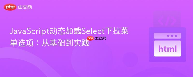 JavaScript动态加载Select下拉菜单选项:从基础到实践