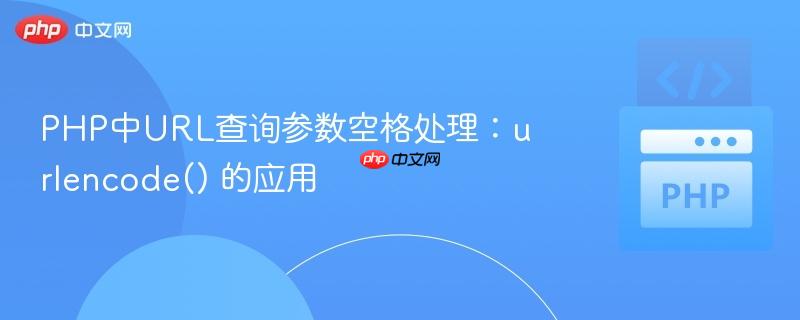 PHP中URL查询参数空格处理：urlencode() 的应用