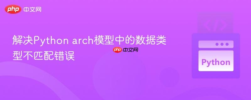解决python arch模型中的数据类型不匹配错误