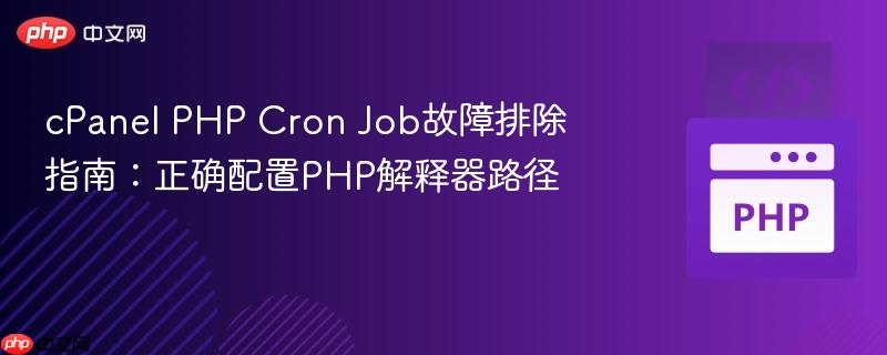 cPanel PHP Cron Job故障排除指南:正确配置PHP解释器路径