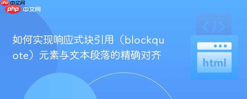 如何实现响应式块引用(blockquote)元素与文本段落的精确对齐