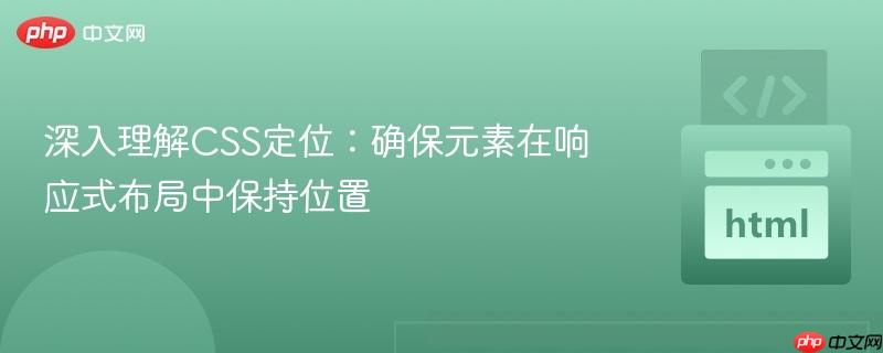 深入理解CSS定位:确保元素在响应式布局中保持位置
