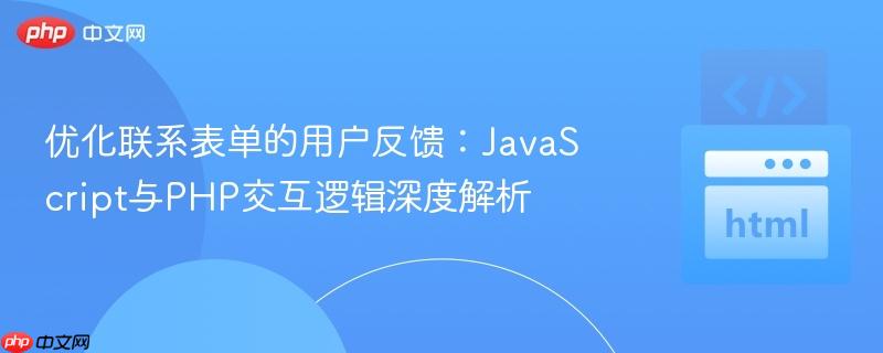 优化联系表单的用户反馈:JavaScript与PHP交互逻辑深度解析