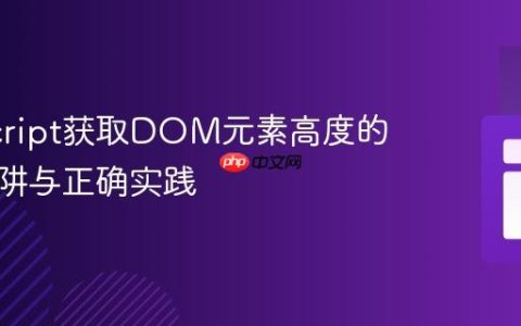 JavaScript获取DOM元素高度的常见陷阱与正确实践