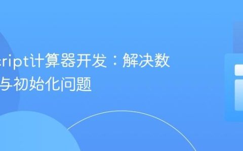 JavaScript计算器开发：解决数值显示与初始化问题