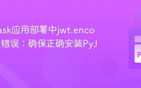 解决Flask应用部署中jwt.encode属性错误：确保正确安装PyJWT