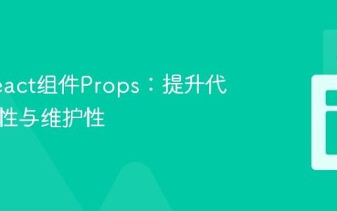 优化React组件Props：提升代码可读性与维护性