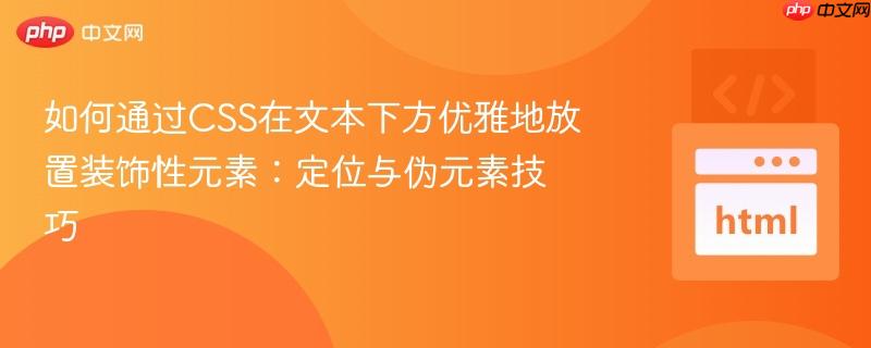 如何通过CSS在文本下方优雅地放置装饰性元素:定位与伪元素技巧