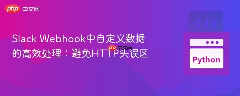 slack webhook中自定义数据的高效处理:避免http头误区