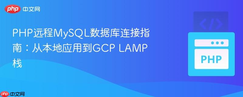 php远程mysql数据库连接指南:从本地应用到gcp lamp栈